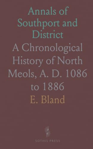 Annals of Southport and District: A Chronological History of North Meols, A. D. 1086 to 1886 von Sothis Press