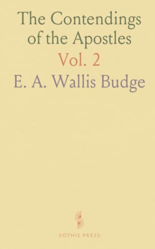 The Contendings of the Apostles: Lives, Martyrdoms of Apostles and Evangelists; Edited Texts with English Translation von Sothis Press