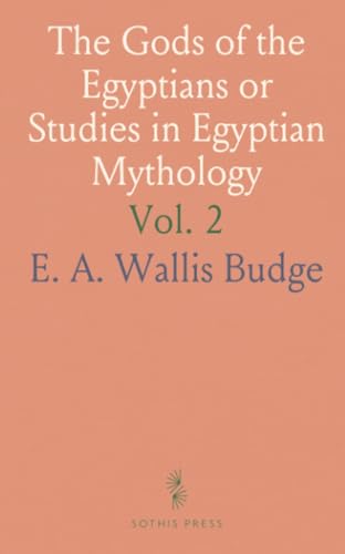The Gods of the Egyptians or Studies in Egyptian Mythology von Sothis Press