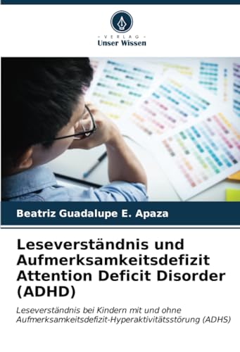 Leseverständnis und Aufmerksamkeitsdefizit Attention Deficit Disorder (ADHD): Leseverständnis bei Kindern mit und ohne Aufmerksamkeitsdefizit-Hyperaktivitätsstörung (ADHS) von Verlag Unser Wissen