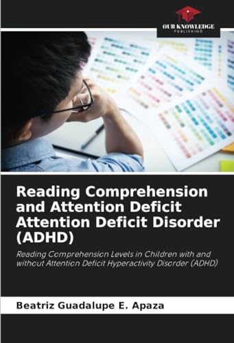 Reading Comprehension and Attention Deficit Attention Deficit Disorder (ADHD): Reading Comprehension Levels in Children with and without Attention Deficit Hyperactivity Disorder (ADHD) von Our Knowledge Publishing