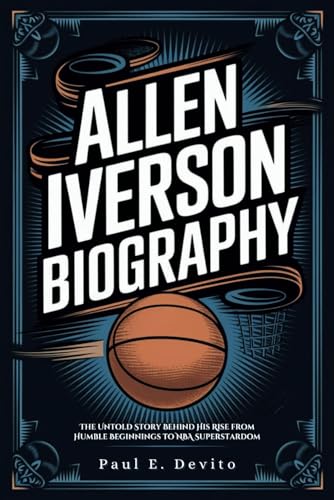 ALLEN IVERSON BIOGRAPHY: The Untold Story Behind His Rise from Humble Beginnings to NBA Superstardom von Independently published