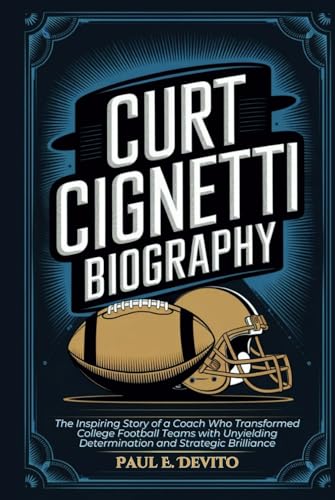 CURT CIGNETTI BIOGRAPHY: The Inspiring Story of a Coach Who Transformed College Football Teams with Unyielding Determination and Strategic Brilliance CURT CIGNETTI BIOGRAPHY: The Inspiring Story of a Coach Who Transformed College Football Teams with Unyielding Determination and Strategic Brilliance von Independently published