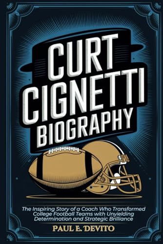 CURT CIGNETTI BIOGRAPHY: The Inspiring Story of a Coach Who Transformed College Football Teams with Unyielding Determination and Strategic Brilliance CURT CIGNETTI BIOGRAPHY: The Inspiring Story of a Coach Who Transformed College Football Teams with Unyielding Determination and Strategic Brilliance von Independently published