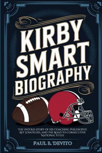 KIRBY SMART BIOGRAPHY: The Untold Story of His Coaching Philosophy, Key Strategies, and the Road to Consecutive National Titles KIRBY SMART BIOGRAPHY: The Untold Story of His Coaching Philosophy, Key Strategies, and the Road to Consecutive National Titles von Independently published