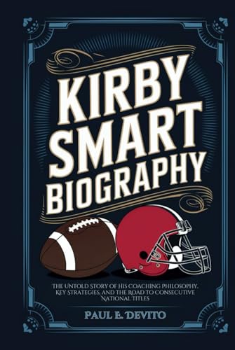 KIRBY SMART BIOGRAPHY: The Untold Story of His Coaching Philosophy, Key Strategies, and the Road to Consecutive National Titles KIRBY SMART BIOGRAPHY: The Untold Story of His Coaching Philosophy, Key Strategies, and the Road to Consecutive National Titles von Independently published