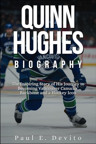 QUINN HUGHES BIOGRAPHY: The Inspiring Story of His Journey to Becoming Vancouver Canucks’ Backbone and a Hockey Icon von Independently published
