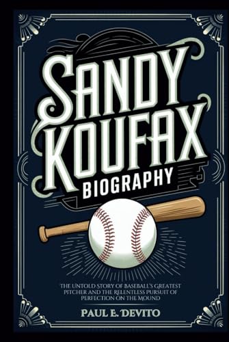 SANDY KOUFAX BIOGRAPHY: The Untold Story of Baseball’s Greatest Pitcher and the Relentless Pursuit of Perfection on the Mound SANDY KOUFAX BIOGRAPHY: The Untold Story of Baseball’s Greatest Pitcher and the Relentless Pursuit of Perfection on the Mound von Independently published
