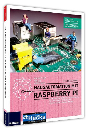 Hausautomation mit Raspberry Pi: Alarmanlage, Heizung, Smart Home, W-LAN & Co: 20 Projekte, die Ihr Leben leichter machen. (Professional Series) von Franzis