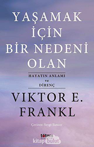 Yasamak Icin Bir Nedeni Olan: Hayatin Anlami ve Direnc: Hayatın Anlamı ve Direnç