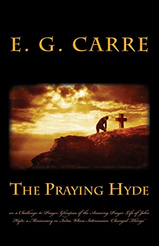 The Praying Hyde or, a Challenge to Prayer: Glimpses of the Amazing Prayer Life of John Hyde: a Missionary in India, Whose Intercession “Changed Things” von Waymark Books