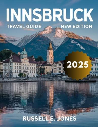 INNSBRUCK TRAVEL GUIDE 2025: Discover the Alpine Magic of Austria’s Capital with Expert Tips, Hidden Gems, Breathtaking Views, and Unforgettable Experiences for Every Traveler von Independently published