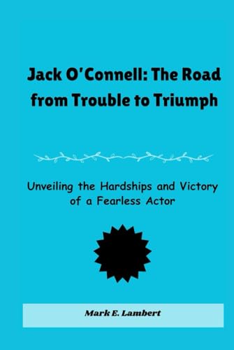 Jack O’Connell: The Road from Trouble to Triumph: Unveiling the Hardships and Victory of a Fearless Actor Jack O’Connell: The Road from Trouble to Triumph: Unveiling the Hardships and Victory of a Fearless Actor von Independently published