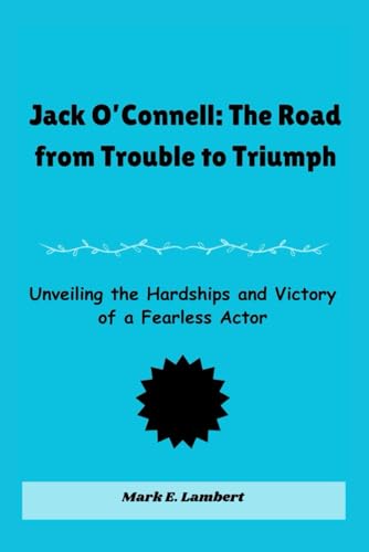 Jack O’Connell: The Road from Trouble to Triumph: Unveiling the Hardships and Victory of a Fearless Actor Jack O’Connell: The Road from Trouble to Triumph: Unveiling the Hardships and Victory of a Fearless Actor von Independently published
