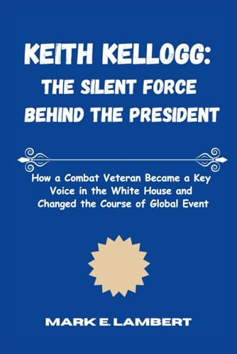 Keith Kellogg: The Silent Force Behind the President: How a Combat Veteran Became a Key Voice in the White House and Changed the Course of Global Event (BIOGRAPHY OF ICONS, Band 10) Keith Kellogg: The Silent Force Behind the President: How a Combat Veteran Became a Key Voice in the White House and Changed the Course of Global Event (BIOGRAPHY OF ICONS, Band 10) von Independently published