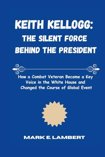 Keith Kellogg: The Silent Force Behind the President: How a Combat Veteran Became a Key Voice in the White House and Changed the Course of Global Event (BIOGRAPHY OF ICONS, Band 10) Keith Kellogg: The Silent Force Behind the President: How a Combat Veteran Became a Key Voice in the White House and Changed the Course of Global Event (BIOGRAPHY OF ICONS, Band 10) von Independently published