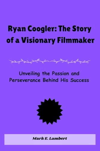 Ryan Coogler: The Story of a Visionary Filmmaker: Unveiling the Passion and Perseverance Behind His Success Ryan Coogler: The Story of a Visionary Filmmaker: Unveiling the Passion and Perseverance Behind His Success von Independently published