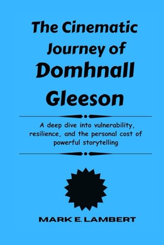 The Cinematic Journey of Domhnall Gleeson: A deep dive into vulnerability, resilience, and the personal cost of powerful storytelling (BIOGRAPHY OF ICONS, Band 75) von Independently published