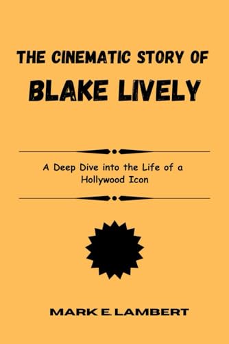 The Cinematic Story of Blake Lively: A Deep Dive into the Life of a Hollywood Icon von Independently published