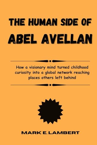 The Human Side of Abel Avellan: How a visionary mind turned childhood curiosity into a global network reaching places others left behind (BIOGRAPHY OF ICONS, Band 68) von Independently published