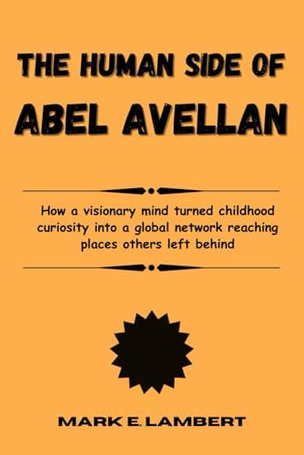 The Human Side of Abel Avellan: How a visionary mind turned childhood curiosity into a global network reaching places others left behind (BIOGRAPHY OF ICONS, Band 68) von Independently published