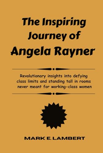 The Inspiring Journey of Angela Rayner: Revolutionary insights into defying class limits and standing tall in rooms never meant for working-class women (BIOGRAPHY OF ICONS, Band 74) von Independently published
