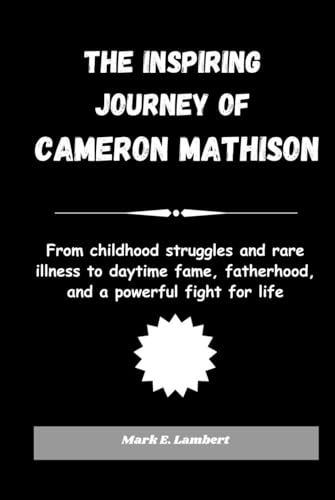 The Inspiring Journey of Cameron Mathison: From childhood struggles and rare illness to daytime fame, fatherhood, and a powerful fight for life (BIOGRAPHY OF ICONS, Band 35) The Inspiring Journey of Cameron Mathison: From childhood struggles and rare illness to daytime fame, fatherhood, and a powerful fight for life (BIOGRAPHY OF ICONS, Band 35) von Independently published