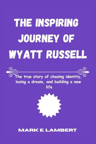 The Inspiring Journey of Wyatt Russell: The true story of chasing identity, losing a dream, and building a new life (BIOGRAPHY OF ICONS, Band 41) The Inspiring Journey of Wyatt Russell: The true story of chasing identity, losing a dream, and building a new life (BIOGRAPHY OF ICONS, Band 41) von Independently published