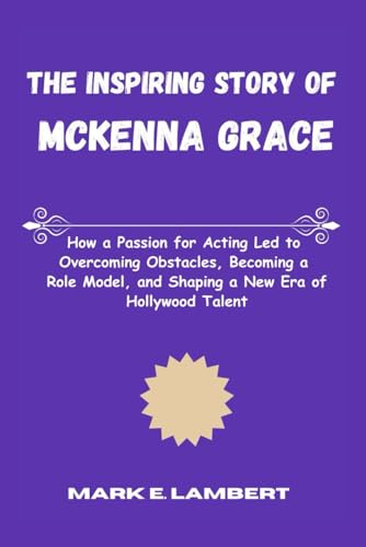 The Inspiring Story of McKenna Grace: How a Passion for Acting Led to Overcoming Obstacles, Becoming a Role Model, and Shaping a New Era of Hollywood Talent (BIOGRAPHY OF ICONS, Band 63) The Inspiring Story of McKenna Grace: How a Passion for Acting Led to Overcoming Obstacles, Becoming a Role Model, and Shaping a New Era of Hollywood Talent (BIOGRAPHY OF ICONS, Band 63) von Independently published