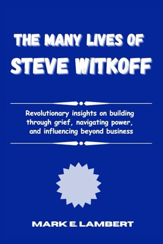 The Many Faces of Steve Witkoff: Revolutionary insights on building through grief, navigating power, and influencing beyond business (BIOGRAPHY OF ICONS, Band 64) von Independently published