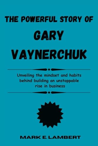 The Powerful Story of Gary Vaynerchuk: Unveiling the mindset and habits behind building an unstoppable rise in business (BIOGRAPHY OF ICONS, Band 73) von Independently published