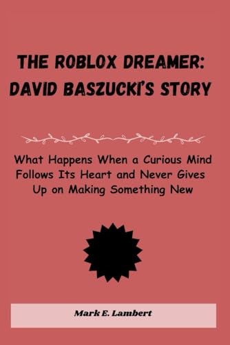 The Roblox Dreamer: David Baszucki’s Story: What Happens When a Curious Mind Follows Its Heart and Never Gives Up on Making Something New (BIOGRAPHY OF ICONS, Band 7) The Roblox Dreamer: David Baszucki’s Story: What Happens When a Curious Mind Follows Its Heart and Never Gives Up on Making Something New (BIOGRAPHY OF ICONS, Band 7) von Independently published