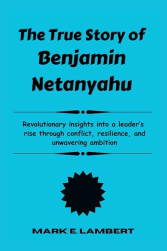 The True Story of Benjamin Netanyahu: Revolutionary insights into a leader’s rise through conflict, resilience, and unwavering ambition (BIOGRAPHY OF ICONS, Band 71) von Independently published