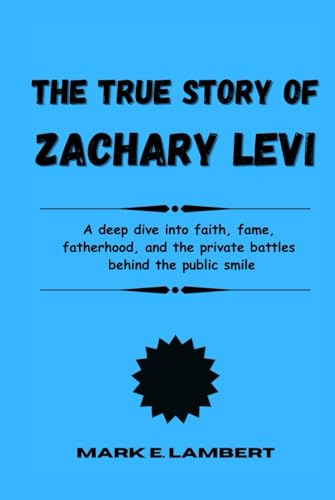 The True Story of Zachary Levi: A deep dive into faith, fame, fatherhood, and the private battles behind the public smile (BIOGRAPHY OF ICONS, Band 69) von Independently published