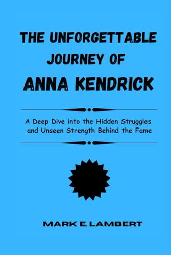 The Unforgettable Journey of Anna Kendrick: A Deep Dive into the Hidden Struggles and Unseen Strength Behind the Fame (BIOGRAPHY OF ICONS, Band 54) The Unforgettable Journey of Anna Kendrick: A Deep Dive into the Hidden Struggles and Unseen Strength Behind the Fame (BIOGRAPHY OF ICONS, Band 54) von Independently published