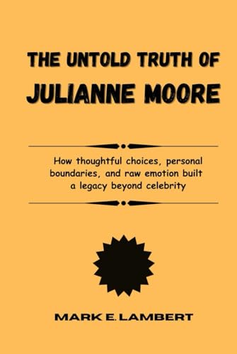 The Unspoken Truth of Julianne Moore: How thoughtful choices, personal boundaries, and raw emotion built a legacy beyond celebrity (BIOGRAPHY OF ICONS, Band 67) von Independently published