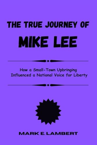 True Journey of Mike Lee: How a Small-Town Upbringing Influenced a National Voice for Liberty (BIOGRAPHY OF ICONS, Band 70) von Independently published