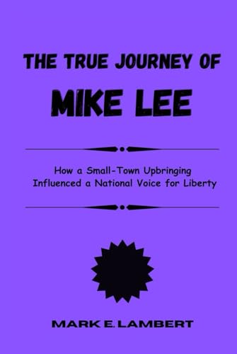 True Journey of Mike Lee: How a Small-Town Upbringing Influenced a National Voice for Liberty (BIOGRAPHY OF ICONS, Band 70) von Independently published