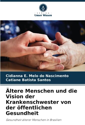 Ältere Menschen und die Vision der Krankenschwester von der öffentlichen Gesundheit: Gesundheit älterer Menschen in Brasilien von Verlag Unser Wissen
