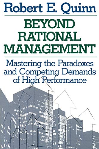 Beyond Rational Management P: Mastering the Paradoxes and Competing Demands of High Performance (Jossey Bass Business & Management Series)