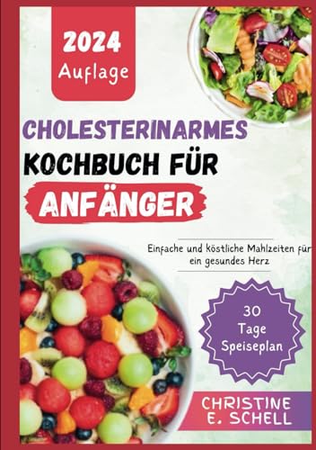 CHOLESTERINARMES KOCHBUCH FÜR ANFÄNGER 2024: Einfache und köstliche Mahlzeiten für ein gesundes Herz von Independently published
