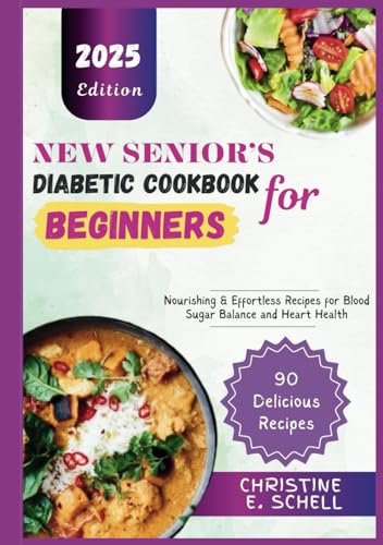 New Senior’s Diabetic Cookbook for Beginners: Nourishing & Effortless Recipes for Blood Sugar Balance and Heart Health von Independently published
