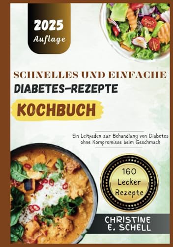 Schnelles und Einfache Diabetes-Rezepte-Kochbuch: Ein Leitfaden zur Behandlung von Diabetes ohne Kompromisse beim Geschmack von Independently published