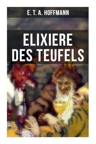 Elixiere des Teufels: Der berühmteste und erfolgreichste Horror der deutschen Literatur Elixiere des Teufels: Der berühmteste und erfolgreichste Horror der deutschen Literatur von Musaicum Books