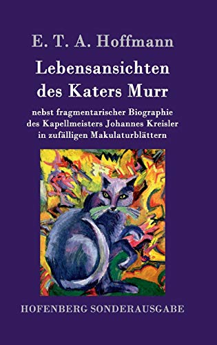 Lebensansichten des Katers Murr: nebst fragmentarischer Biographie des Kapellmeisters Johannes Kreisler in zufälligen Makulaturblättern