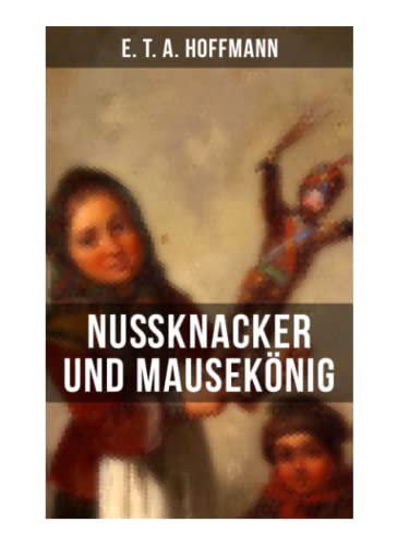 Nußknacker und Mausekönig: Ein spannendes Kunstmärchen von dem Meister der schwarzen Romantik von Musaicum Books