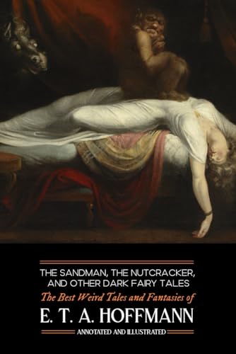 The Sandman, The Nutcracker, and Other Dark Fairy Tales: The Best Weird Tales and Fantasies of E. T. A. Hoffmann