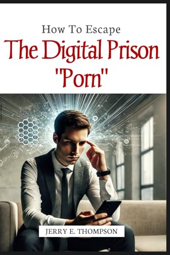 How to Escape the Digital Prison "Porn": Discover How Pornography Addiction Hijacks Your Brain, Chains Your Life, and Steals Your Freedom—and How to Break Free for Good von Independently published