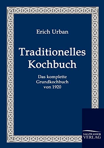 Traditionelles Kochbuch: Das komplette Grundkochbuch von 1920 Traditionelles Kochbuch: Das komplette Grundkochbuch von 1920