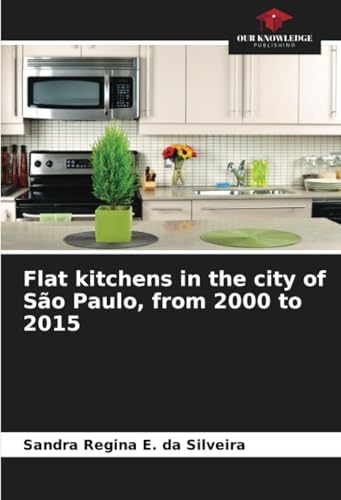 Flat kitchens in the city of São Paulo, from 2000 to 2015: DE von Our Knowledge Publishing